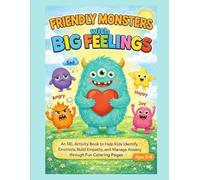 Friendly Monsters With Big Feelings: A Social Emotional Learning (SEL) Activity Book for Kids: Fun Coloring Pages to Identify Emotions, Build Empathy, and Manage Anxiety (Ages 3-8)