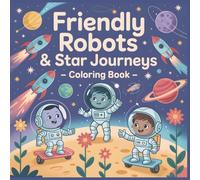 Friendly Robots & Star Journeys Coloring Book: A Fun Robot and Space Adventure Coloring Book for Kids and Curious Minds (Little Worlds of Wonder Coloring Series)