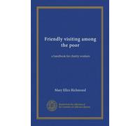 Friendly visiting among the poor: a handbook for charity workers