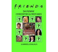 FRIENDS - 50 FUNNY CURIOSITIES AND MISTAKES: Play with Chandler, Ross, Joey, Monica, Rachel & Phoebe (LIBROS SOBRE FRIENDS)