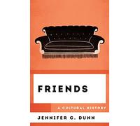 Friends: A Cultural History (The Cultural History of Television)