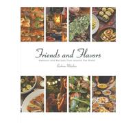 Friends and Flavors: Memoirs and Recipes From Around the World