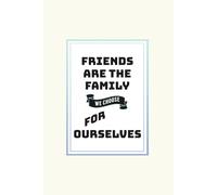 Friends Are The Family We Choose For Ourselves: A Gift Journal for Friends Who Feel Like Family - A Journal of Connection and Appreciation