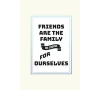 Friends Are The Family We Choose For Ourselves: A Gift Journal for Friends Who Feel Like Family - A Journal of Connection and Appreciation