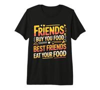 Friends Buy You Food Best Friends Eat Your Food - Camiseta Premium
