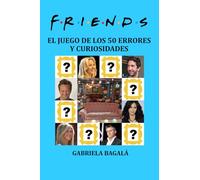 FRIENDS - El juego de los 50 errores y curiosidades: Chandler, Ross, Joey, Mónica, Rachel y Phoebe ¡en español! (LIBROS SOBRE FRIENDS)