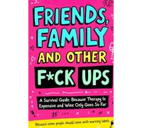 Friends, Family And Other F-Ups: A Survival Guide: Because Therapy Is Expensive and Wine Only Goes So Far (The Cheap Therapy Series)