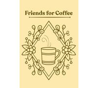 Friends for Coffee Journal - Lined Notebook for Coffee Lovers, Best Friends & Meaningful Conversations (6x9 Blank Writing Journal): A Cozy Lined ... Dates, Shared Memories & Everyday Reflections