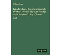 Friends' Library: Comprising Journals, Doctrinal Treatises and Other Writings of the Religious Society of Friends: Vol. I