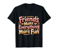 Friends Make Everything More Fun Friendship Bonding - Camiseta