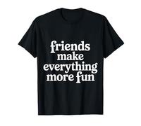 Friends Make Everything More Fun Friendship Bonding - Camiseta