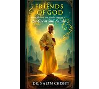 Friends of God: Lives, Miracles, and Spiritual Legacies of the Great Sufi Saints