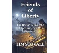 Friends of Liberty: The British Allies Who Helped America Win Independence