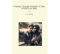 Friends, though divided: A Tale of the Civil War (Classic Books)