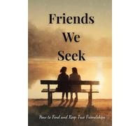 Friends We Seek: How to Find and Keep True Friendships