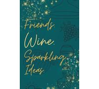 Friends. Wine. Sparkling Ideas.: A Lined Notebook for Wine Lovers, Cozy Gatherings, Meaningful Conversations, and Inspired Moments
