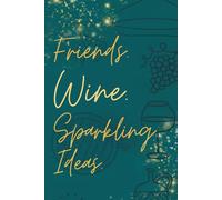Friends. Wine. Sparkling Ideas.: A Lined Notebook for Wine Lovers, Cozy Gatherings, Meaningful Conversations, and Inspired Moments