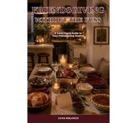 Friendsgiving Without the Fuss: A First-Time Host’s Guide to Potluck Planning, Make-Ahead Menus, Budget-Friendly Food, and a Stress-Free Celebration (The Small-Space Host)