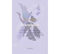 Friendship : 100 Guided Journal Reflections for Building Meaningful Connection , Navigating Change, and Deepening Relationships: Thoughtful writing ... vulnerability, conflict and boundaries.