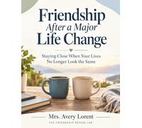 Friendship After a Major Life Change: Staying Close When Your Lives No Longer Look the Same (The Friendship Repair Lab)