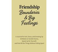 Friendship, Boundaries & Big Feelings: 36 Weeks to Keep the Good Ones, Let Go of the Mean Ones, and Protect Your Peace