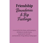Friendship, Boundaries & Big Feelings: 36 Weeks to Keep the Good Ones, Let Go of the Mean Ones, and Protect Your Peace