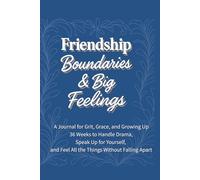 Friendship, Boundaries & Big Feelings: 36 Weeks to Keep the Good Ones, Let Go of the Mean Ones, and Protect Your Peace