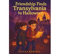 Friendship Finds Transylvania By Halloween: Where Legends Wake and Lanterns Glow (Friendship Finds You Traveling)