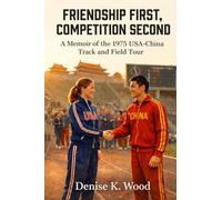 Friendship First, Competition Second: A Memoir of the 1975 USA-China Track and Field Tour
