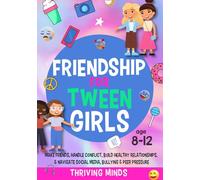 Friendship For Tween Girls: Make Friends, Handle Conflict, Build Healthy Relationships & Navigate Social Media, Bullying & Peer Pressure (Age 8,9,10,11,12)