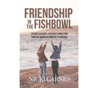 Friendship in the Fishbowl: Lessons On Gospel-Centered Connection From One Woman In Ministry To Another