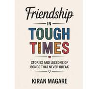 Friendship in Tough Times: Stories and Lessons of Bonds That Never Break