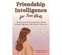 Friendship Intelligence for Teen Girls: A Gentle Workbook to Understand Friendships, Set Healthy Boundaries, and Navigate Social Changes Without Pressure