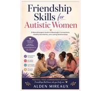 Friendship Skills for Autistic Women: A Neurodivergent Guide to Meaningful Connections, Healthy Boundaries, and Lasting Relationships