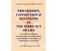 FRIENDSHIPS, CONNECTION & BELONGING IN THE THIRD ACT OF LIFE: A GUIDE TO BUILDING MEANINGFUL RELATIONSHIPS, SUPPORTIVE COMMUNITY & EMOTIONAL CLOSENESS ... Women™ Everyday Empowered Third Act™ Series)