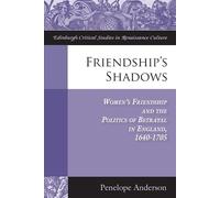 Friendship's Shadows: Women's Friendship and the Politics of Betrayal in England, 1640-1705 (Edinburgh Critical Studies in Renaissance Culture)
