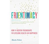 Frientimacy: How to Deepen Friendships for Lifelong Health and Happiness