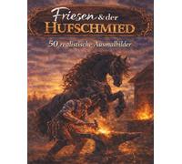 Friesen & der Hufschmied: 50 realistische Ausmalbilder majestätischer Friesenpferde beim Hufschmied - Detailreiche Pferde-Motive für Erwachsene und Pferdeliebhaber
