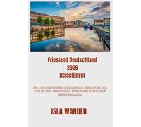 Friesland Deutschland 2026 Reiseführer: Ihr umfassender Reiseführer zur Erkundung der Geschichte, Traditionen und landschaftlichen Reize Frieslands