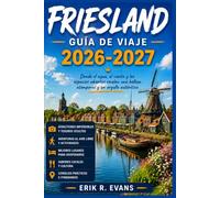 FRIESLAND GUÍA DE VIAJE 2026-2027: Explora las Islas Frisias, los Lagos Frisones y la Ruta de las Once Ciudades a través del norte holandés.