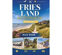FRIESLAND REISEFÜHRER 2026-2027: Entlang windgepeitschter Küsten und historischer Häfen.