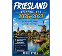 FRIESLAND REISEFÜHRER 2026-2027: Erkunden Sie die Watteninseln, die friesischen Seen und die Elf-Städte-Route durch den niederländischen Norden