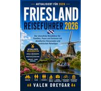 Friesland Reiseführer 2026: Der stressfreie Reiseführer für Familien, Paare und Senioren mit detaillierten Reiserouten und praktischen Reisetipps