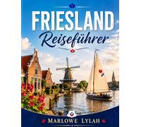 Friesland Reiseführer 2026: Der ultimative Insider-Guide zu Kanälen, Inseln, Kultur und Natur