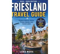 Friesland Travel Guide 2026-2028: Discover Leeuwarden, the Frisian Islands, Scenic Lakes, Historic Towns, and Local Experiences