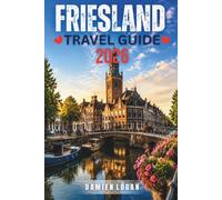 FRIESLAND TRAVEL GUIDE 2026: A Slow Journey Through Water, Cities, and Island Life