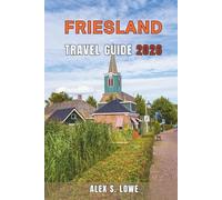 FRIESLAND TRAVEL GUIDE 2026: Scenic Villages, Lake Landscapes, Cycling Routes, and Cultural Experiences for Thoughtful Travelers