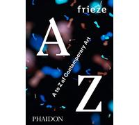 Frieze A To Z Of Contemporary Art
