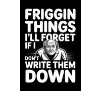 Friggin Things I'll Forget If I Don't Write Them Down: Notebook to write in with 120 pages. | 6 x 9 Blank Lined Notebook Journal - Funny Saying ... Office Coworkers, Employees, Adults,And Boss.