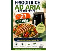 Friggitrice ad Aria per Diabetici in 21 Giorni: Ricette Semplici e Piano Alimentare Completo per Stabilizzare la Glicemia e Perdere Peso